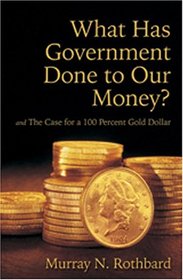 What Has Government Done to Our Money? Case for the 100 Percent Gold Dollar