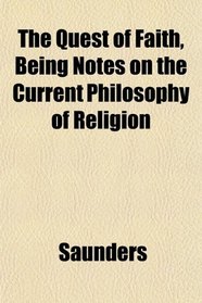 The Quest of Faith, Being Notes on the Current Philosophy of Religion
