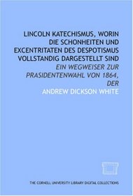 Lincoln Katechismus, worin die Schonheiten und Excentritaten des Despotismus vollstandig dargestellt sind: ein Wegweiser zur Prasidentenwahl von 1864, Der