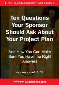 Ten Questions Your Sponsor Should Ask About your Project Plan