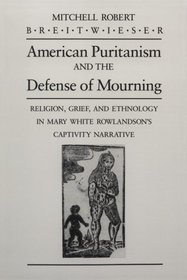 American Puritanism and the Defense of Mourning: Religion, Grief, and Ethnology in Mary White Rowlandson's Captivity Narrative (Wisconsin Project on)