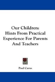Our Children: Hints From Practical Experience For Parents And Teachers