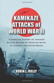 Kamikaze Attacks of World War II: A Complete History of Japanese Suicide Strikes on American Ships, by Aircraft and Other Means