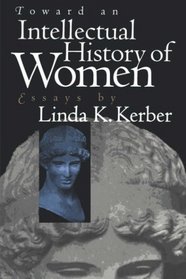 Toward an Intellectual History of Women: Essays (Gender and American Culture)