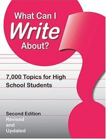 What Can I Write About: 7,000 Topics for High School Students