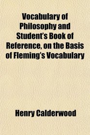 Vocabulary of Philosophy and Student's Book of Reference, on the Basis of Fleming's Vocabulary