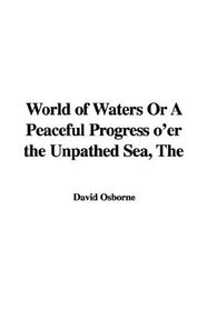 World of Waters or a Peaceful Progress O'er the Unpathed Sea