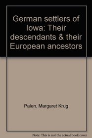 German settlers of Iowa: Their descendants & their European ancestors