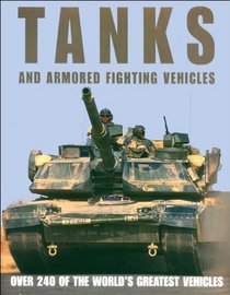 Tanks and Armoured Fighting Vehicles: The World's Greatest Vehicles