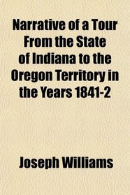 Narrative of a Tour From the State of Indiana to the Oregon Territory in the Years 1841-2
