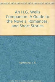 An H.G. Wells Companion: A Guide to the Novels, Romances, and Short Stories