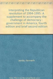 Interpreting the Republican revolution of 1994-1995: A supplement to accompany the challenge of democracy : government in America, fourth edition and brief second edition