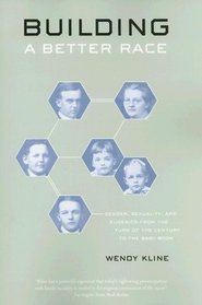 Building a Better Race : Gender, Sexuality, and Eugenics from the Turn of the Century to the Baby Boom