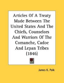 Articles Of A Treaty Made Between The United States And The Chiefs, Counselors And Warriors Of The Comanche, Cadoe And Lepan Tribes (1846)