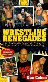 Wrestling Renegades: An In Depth Look at Today's Superstars of Pro Wrestling