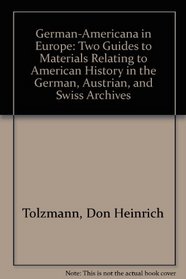 German-Americana in Europe: Two Guides to Materials Relating to American History in the German, Austrian, and Swiss Archives (Heritage classic)