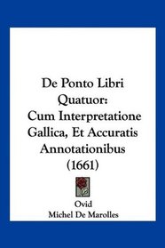 De Ponto Libri Quatuor: Cum Interpretatione Gallica, Et Accuratis Annotationibus (1661) (French Edition)