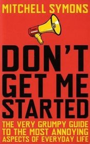 Don't Get Me Started: A Way-Beyond-Grumpy Rant About Modern Life