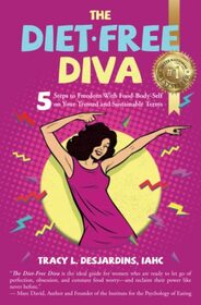 The Diet-Free Diva: 5 Steps to Freedom With Food-Body-Self on Your Trusted and Sustainable Terms