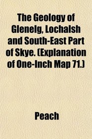 The Geology of Glenelg, Lochalsh and South-East Part of Skye. (Explanation of One-Inch Map 71.)