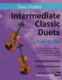 Intermediate Classic Duets for Two Violins: 22 Classical and Traditional pieces arranged especially for equal players of intermediate standard. Most are in easy keys.