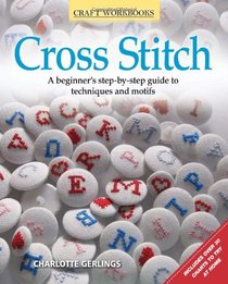 Cross Stitch: A beginner's step-by-step guide to techniques and motifs (Craft Workbooks)