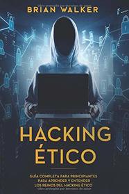 Hacking tico: Gua completa para principiantes para aprender y entender los reinos del hacking tico (Libro En Espaol/Ethical Hacking Spanish Book Version) (Spanish Edition)