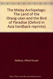 The Malay Archipelago The Land of the Orang-Utan, and the Bird of Paradise