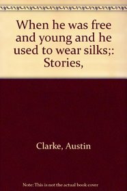 When he was free and young and he used to wear silks;: Stories,
