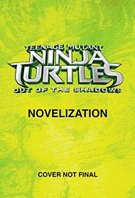 Teenage Mutant Ninja Turtles: Out of the Shadows Novelization (Teenage Mutant Ninja Turtles) (Junior Novel)