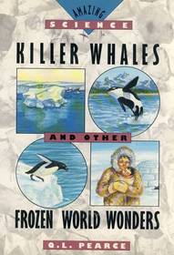 Killer Whales and Other Frozen World Wonders (Amazing Science)