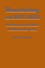 Breastfeeding And HIV/Aids: The Research, the Politics, the Women's Responses