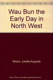 WAU BUN EARLY DAYS (The Garland library of narratives of North American Indian captivities)
