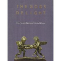The Gods Delight: The Human Figure in Classical Bronze