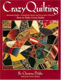 Crazy Quilting : Heirloom Quilts: Traditional Motifs and Decorative Stitches