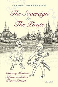 The Sovereign and the Pirate: Ordering Maritime Subjects in Indias Western Littoral