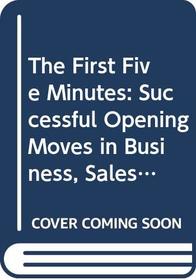 First Five Minutes: The Successful Opening Moves in Business Sales and Interviews (Positive paperbacks)