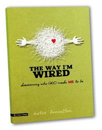 The Way I'm Wired: Discovering Who God Made Me to Be