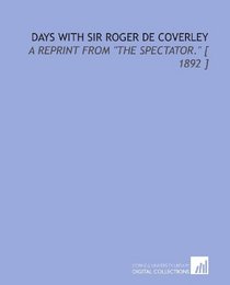 Days With Sir Roger De Coverley: A Reprint From 
