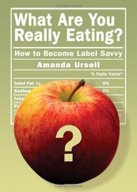 What Are You Really Eating?: How to Become Label Savvy
