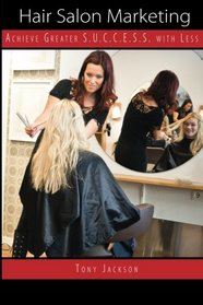 Hair Salon Marketing: Achieve Greater S.U.C.C.E.S.S. With Less