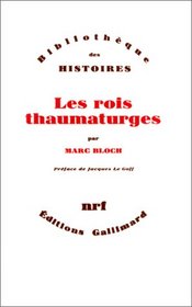 Les rois thaumaturges: Etude sur le caractere surnaturel attribue a la puissance royale particulierement en France et en Angleterre (Bibliotheque des histoires)