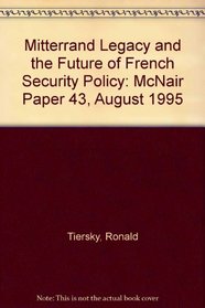 Mitterrand Legacy and the Future of French Security Policy: McNair Paper 43, August 1995