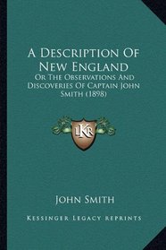 A Description Of New England: Or The Observations And Discoveries Of Captain John Smith (1898)