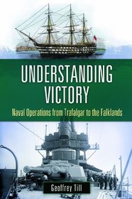 Understanding Victory: Naval Operations from Trafalgar to the Falklands (War, Technology, and History)