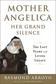 Mother Angelica: Her Grand Silence: The Last Years and Living Legacy