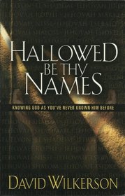 Hallowed Be Thy Names: Knowing God As You've Never Known Him Before