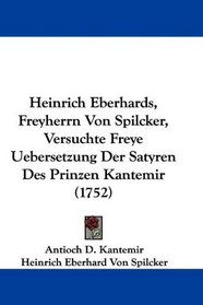 Heinrich Eberhards, Freyherrn Von Spilcker, Versuchte Freye Uebersetzung Der Satyren Des Prinzen Kantemir (1752) (German Edition)