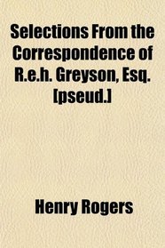 Selections From the Correspondence of R.e.h. Greyson, Esq. [pseud.]