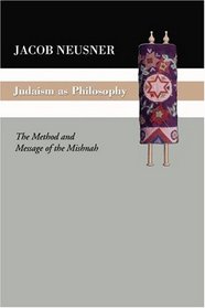Judaism as Philosophy: The Method and the Message of the Mishnah